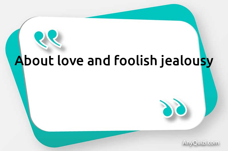  About love and stupid jealousy
